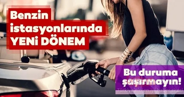 Benzin istasyonlarında yeni dönem! Bu duruma şaşırmayın!