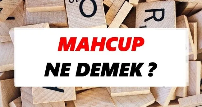 Mahcup Ne Demek? TDK’ya Göre Mahcup Sözlük Anlamı Nedir?