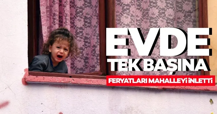 Antalya’da evde tek başına bırakılan küçük kızı itfaiye kurtardı! Feryatları yürek burktu