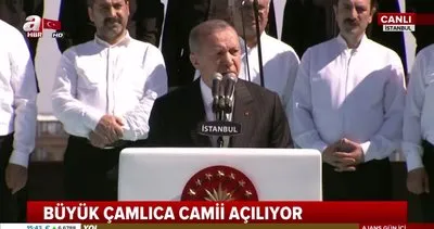 Cumhurbaşkanı Erdoğan’dan Büyük Çamlıca Camisi’nin açılışında önemli açıklamalar