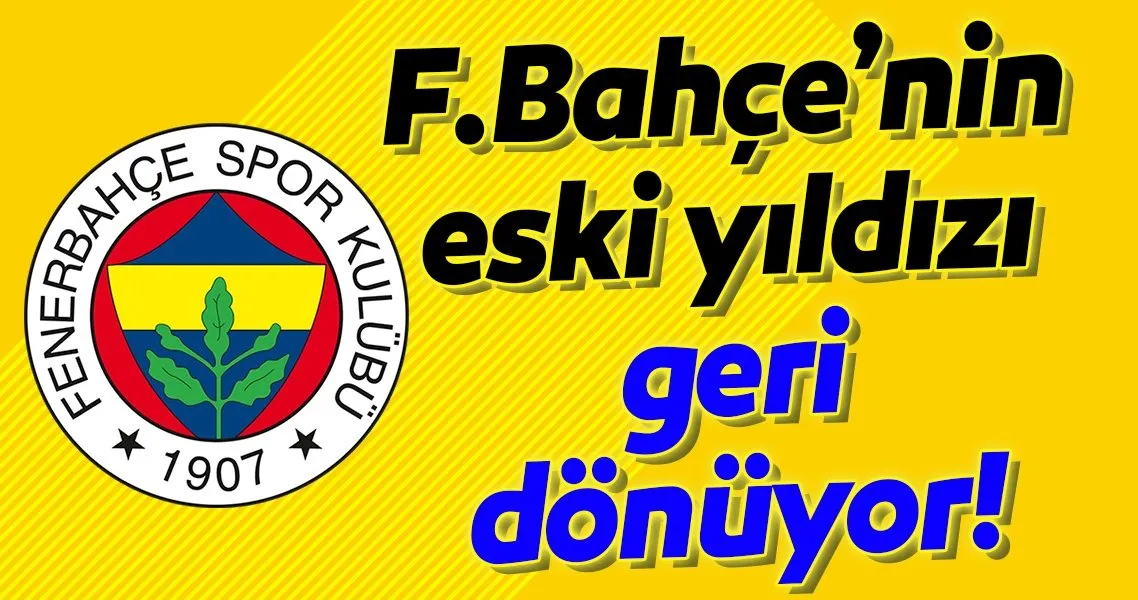 Fenerbahce Nin Eski Yildizi Geri Donuyor Spor Haberleri