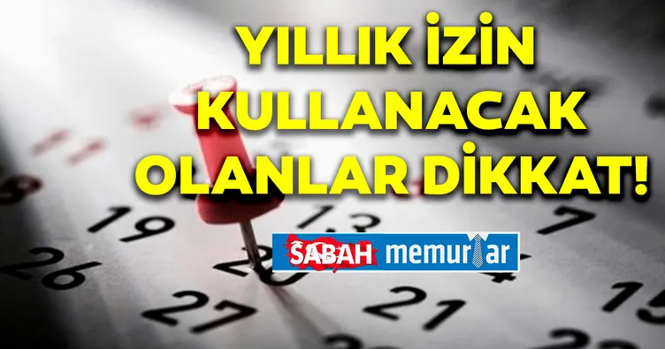 Yıllık izin kullanacak olanlar dikkat!
