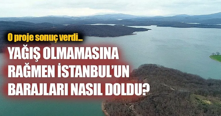 Yağış yok, peki İstanbul barajları nasıl doldu?