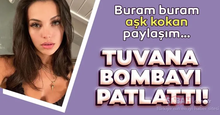 Tuvana Türkay’dan buram buram aşk kokan paylaşım! Sosyal medyada ilgi odağı oldu…