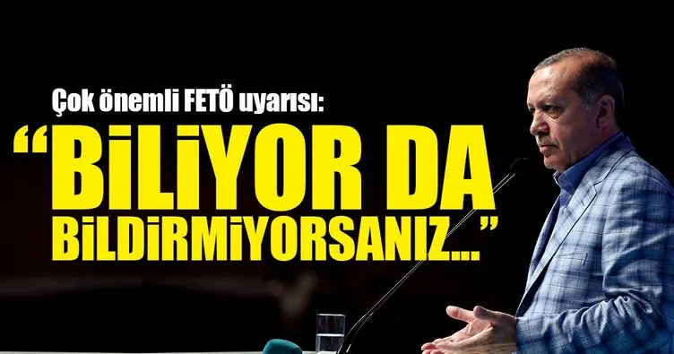 Erdoğan: FETÖ’cüleri bildirmeyen sorumludur