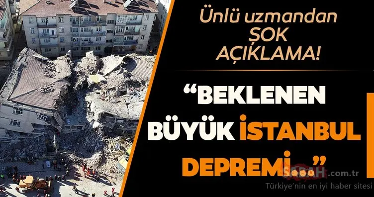 SON DAKİKA: Ünlü deprem uzmanından şok açıklama! Beklenen büyük İstanbul depremi...