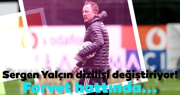 Beşiktaş Teknik Direktörü Sergen Yalçın dizilişi değiştiriyor! Forvet hattında...