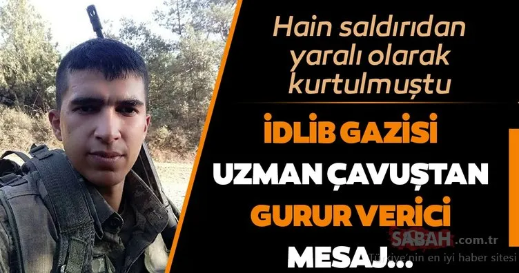 Son dakika: Hain saldırıdan yaralı kurtulmuştu! İdlib gazisi uzman çavuştan gurur verici mesaj…