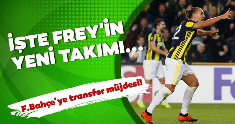 Fenerbahçe’ye transfer müjdesi! İşte Frey’in yeni takımı...