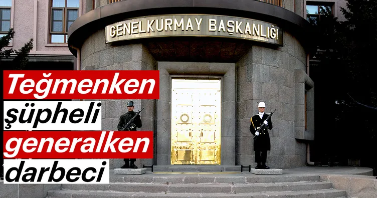 Teğmenken şüpheli generalken darbeci