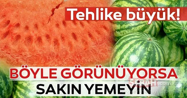 Karpuzdaki tehlike! Böyle görünüyorsa sakın yemeyin