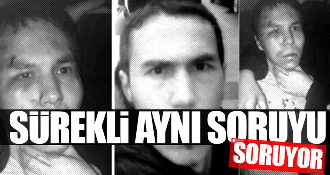Reina teröristi sürekli aynı soruyu soruyor
