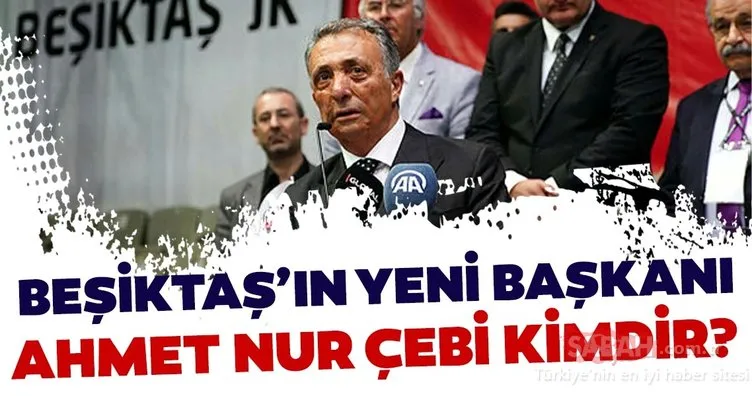 Beşiktaş’ın yeni başkanı Ahmet Nur Çebi oldu! Ahmet Nur Çebi kimdir?