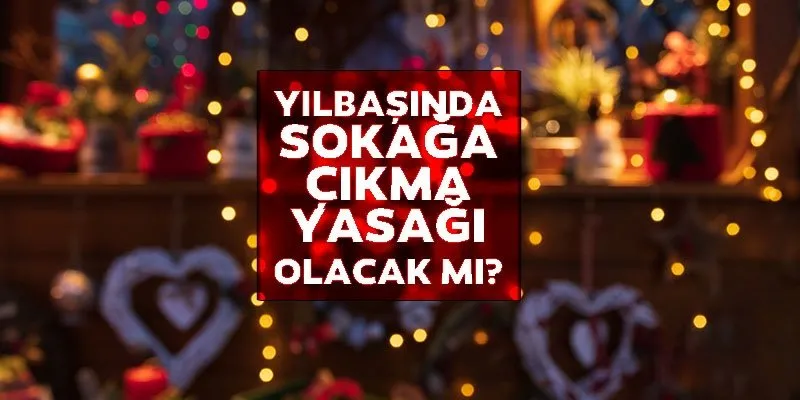 yilbasi sokaga cikma yasagi olacak mi 31 aralik 2021 1 ocak 2022 sokaga cikma yasagi var mi galeri yasam