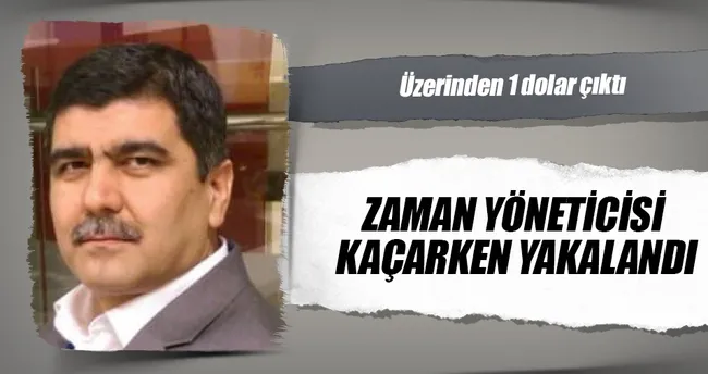 Zaman yöneticisi kaçarken yakalandı