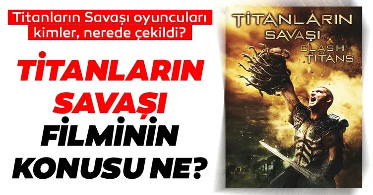 Titanların Savaşı Clash Titans konusu ne neyi anlatıyor? Titanların Savaşı filmi nerede çekildi oyuncuları kimler?