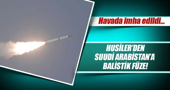 Husiler’den Suudi Arabistan’a balistik füze saldırısı