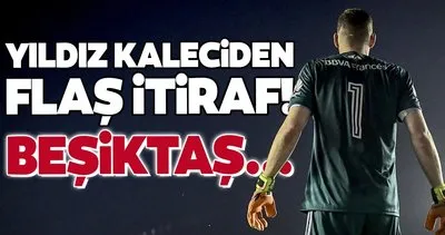 Yıldız kaleciden flaş itiraf! Beşiktaş...