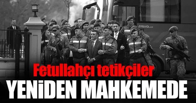 Fetullahçı tetikçiler yeniden mahkemede!