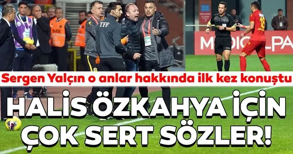 Sergen Yalçın'dan kendisini oyundan atan hakem Halis Özkahya için sert sözler