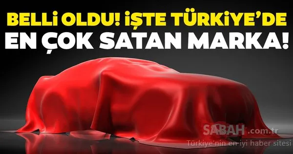 En çok satan otomobil markaları! 2019 yılında hangi marka kaç adet otomobil sattı?