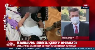 Son dakika: İstanbul’da çocukları dilendiren Suriyeli çeteye operasyon | Video
