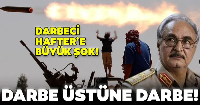 Son dakika: Libya'da Hafter güçlerine darbe üstüne darbe!