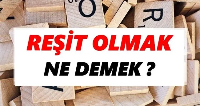 Reşit olmak Ne Demek? TDK’ya Göre Reşit olmak Sözlük Anlamı Nedir?
