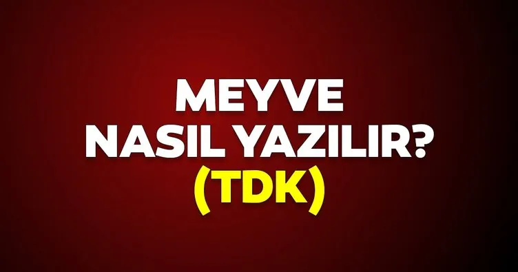 Meyve nasıl yazılır? TDK’ye göre meyva mi meyve mi yazılır? İşte doğru yazılışı ve anlamı