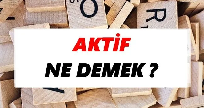 Aktif Ne Demek? TDK’ya Göre Aktif Sözlük Anlamı Nedir?