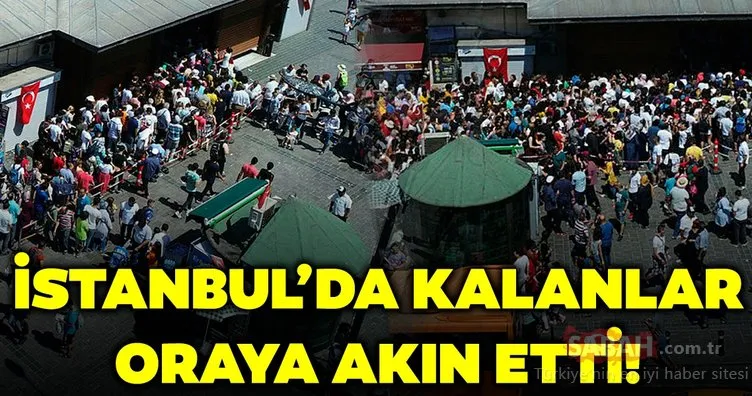 İstanbul’da kalanlar oraya akın etti!