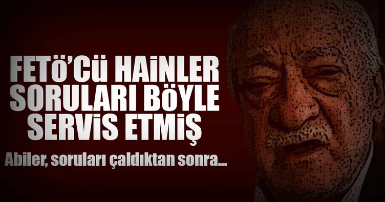 FETÖ’cü hainler soruları böyle servis etmiş