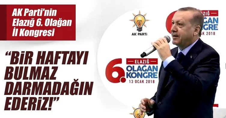 Erdoğan: Bir haftayı bulmaz darmadağın ederiz