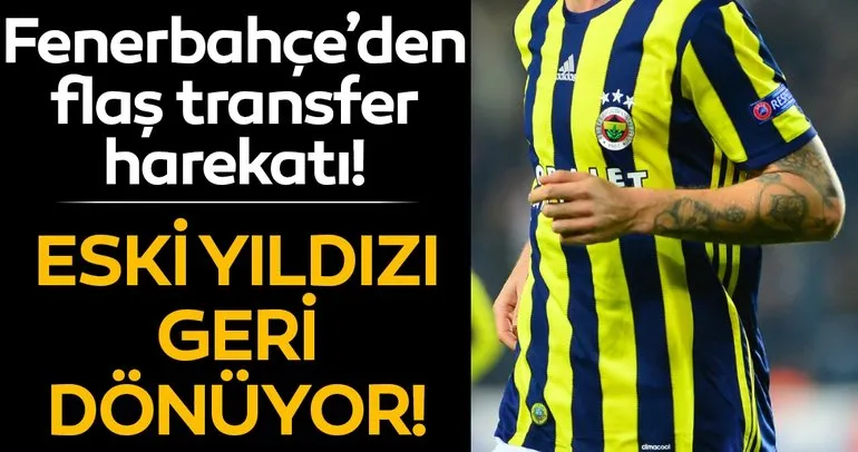 Fenerbahçe’den flaş transfer harekatı! Eski yıldızı geri dönüyor