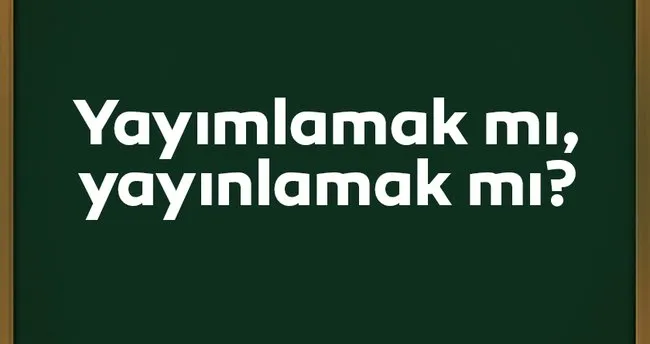 Yayimlamak Nasil Yazilir Yayinlamak Mi Yayimlamak Mi Tdk Kultur Sanat Haberleri