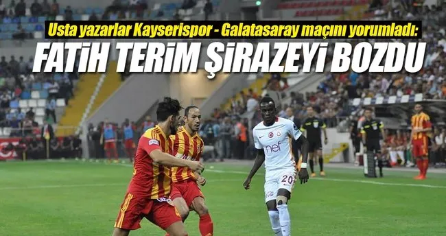 Yazarlar Kayserispor-Galatasaray maçını yorumladı