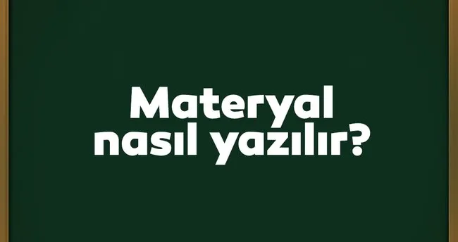 Materyal Nasıl Yazılır? TDK Açıklamasına Göre Doğru Yazılışı Materyal Mi, Materyel Mi?