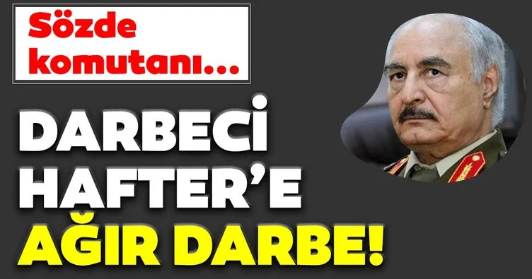 Libya Ordusu'ndan Darbeci Hafter'e ağır darbe! Sözde komutanı öldürüldü