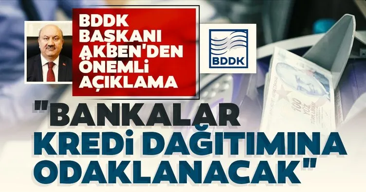 Son dakika: BDDK Başkanı Akben: Bankalar asli fonksiyonları olan kredi dağıtımına odaklanacak