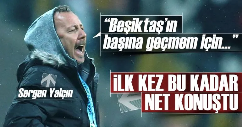 Sergen Yalçın: Beşiktaş’ın başına geçmem için...