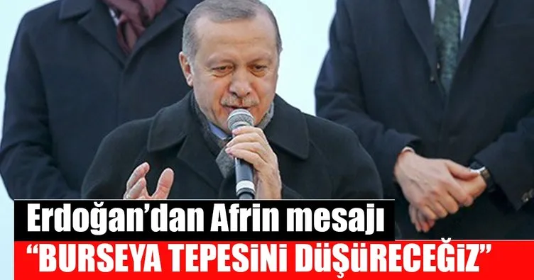 Erdoğan'dan Afrin mesajı: Burseya tepesini düşüreceğiz.