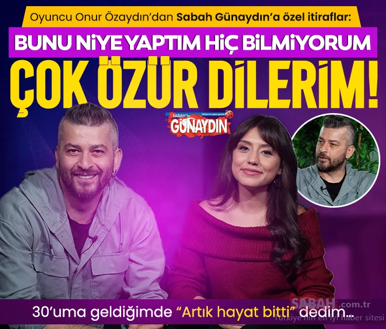 Oyuncu Onur Özaydın’dan itiraflar: 30’uma geldiğimde Artık hayat bitti dedim!