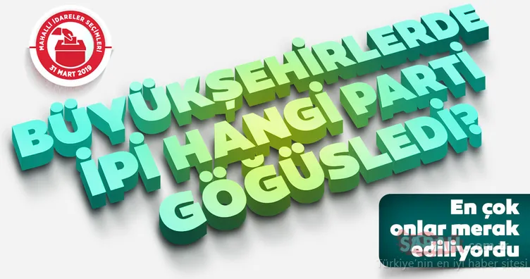 Büyükşehir belediyelerini hangi parti kazandı? (30 büyükşehir belediye seçim sonuçları)