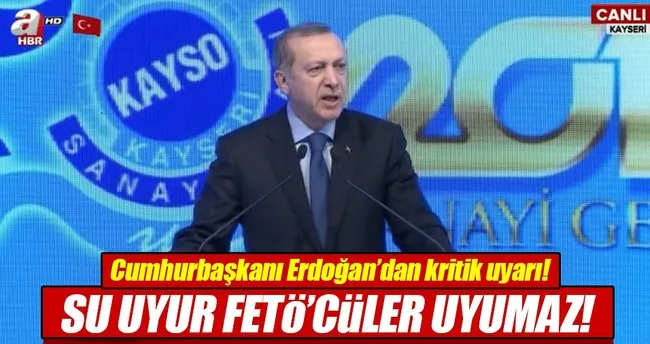 Cumhurbaşkanı Erdoğan: Su uyur FETÖ uyumaz