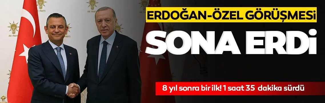 Başkan Erdoğan-Özel görüşmesi sona erdi