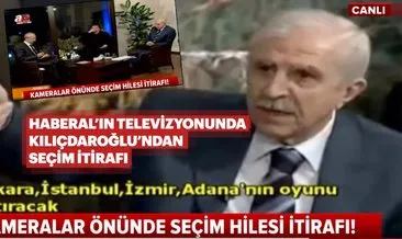Haberal’ın kanalında Kılıçdaroğlu’ndan son dakika seçim hilesi itirafı