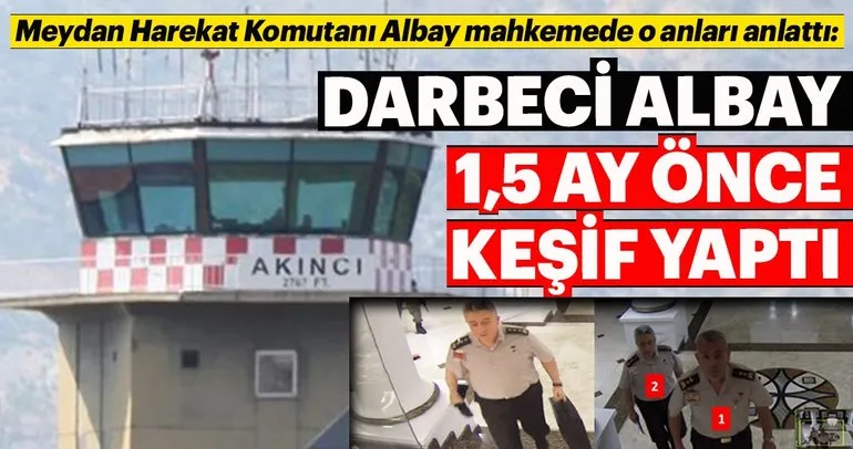 Darbeci Albay Yıkılkan 1.5 ay önce keşif yaptı