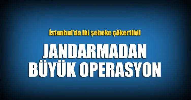 Jandarma’dan İstanbul’da dev vurgun