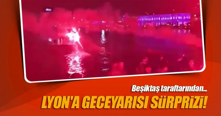 Beşiktaş taraftarından Lyon’a geceyarısı sürprizi!
