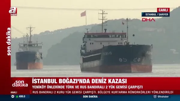 İstanbul Boğazı'nda Yeniköy önlerinde Türk ve Rus bandralı 2 kuru yük gemisi çarpıştı